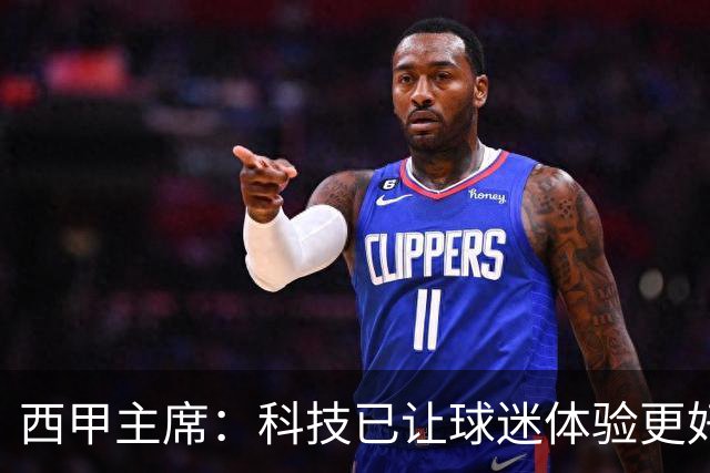 西甲主席：科技已让球迷体验更好，还能解决足球的"钱"问题